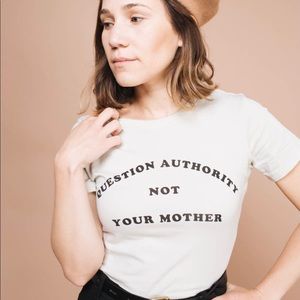 Question Authority Not Your Mother T-Shirt